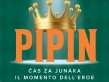 PIPIN: ČAS ZA JUNAKA
